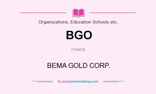 What does BGO mean? It stands for BEMA GOLD CORP.
