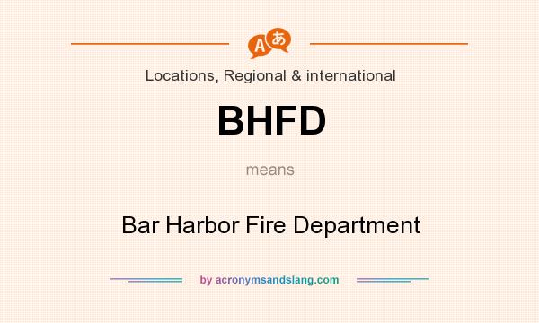 What does BHFD mean? It stands for Bar Harbor Fire Department