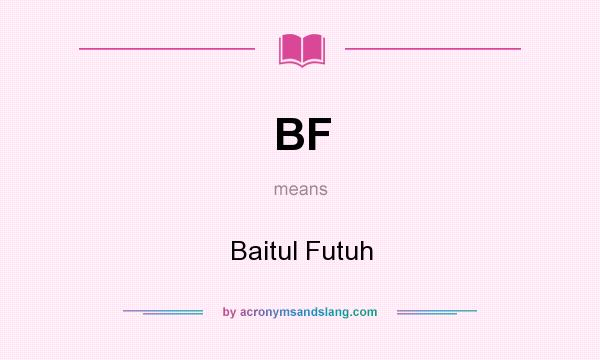 What does BF mean? It stands for Baitul Futuh