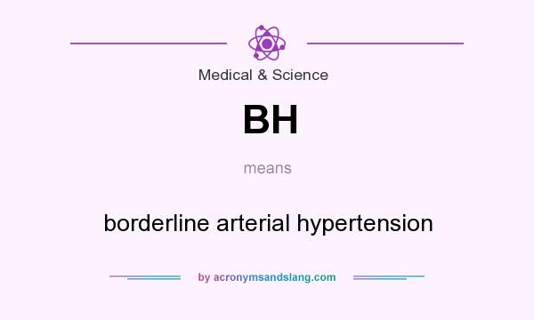 What does BH mean? It stands for borderline arterial hypertension