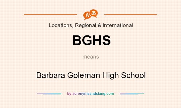 What does BGHS mean? It stands for Barbara Goleman High School