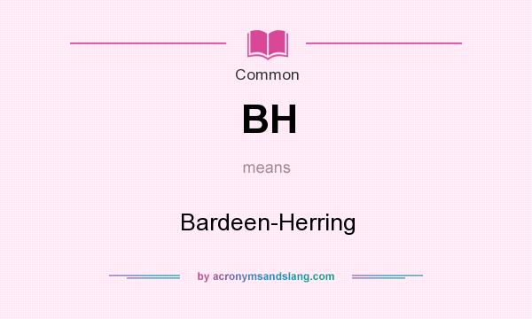 What does BH mean? It stands for Bardeen-Herring
