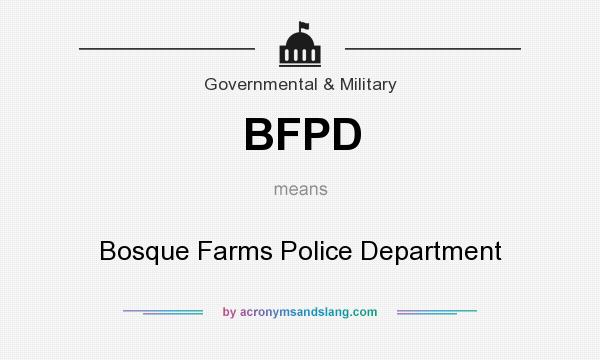 What does BFPD mean? It stands for Bosque Farms Police Department
