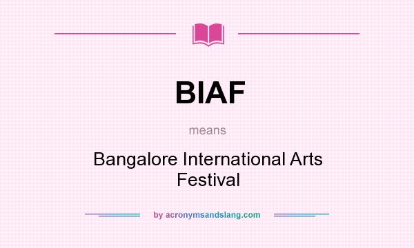 What does BIAF mean? It stands for Bangalore International Arts Festival