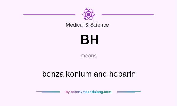 What does BH mean? It stands for benzalkonium and heparin