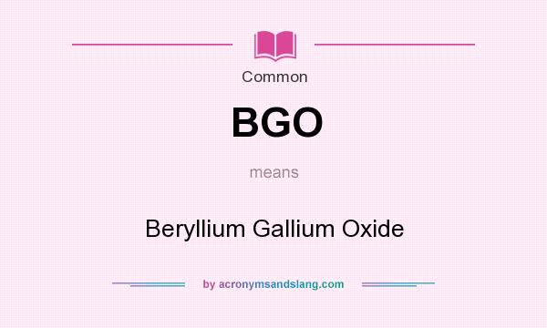 What does BGO mean? It stands for Beryllium Gallium Oxide