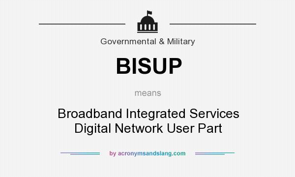 What does BISUP mean? It stands for Broadband Integrated Services Digital Network User Part