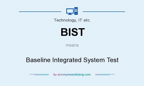 What does BIST mean? It stands for Baseline Integrated System Test