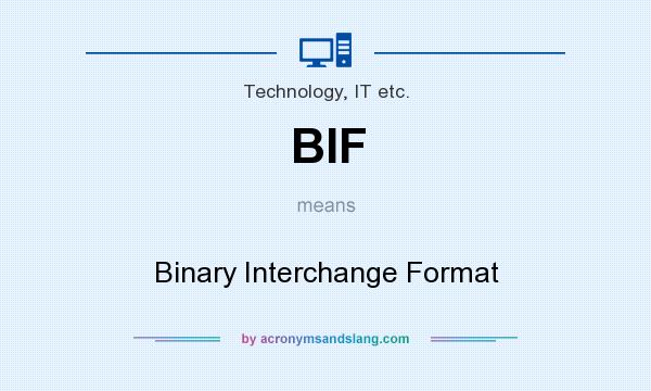 What does BIF mean? It stands for Binary Interchange Format