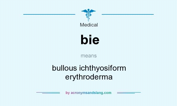 What does bie mean? It stands for bullous ichthyosiform erythroderma