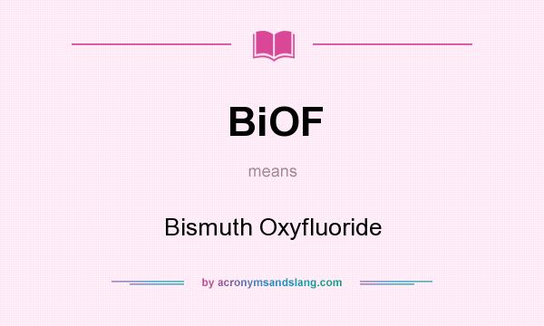 What does BiOF mean? It stands for Bismuth Oxyfluoride