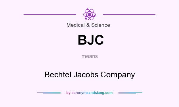 What does BJC mean? It stands for Bechtel Jacobs Company