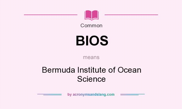 What does BIOS mean? It stands for Bermuda Institute of Ocean Science