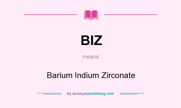 What does BIZ mean? It stands for Barium Indium Zirconate