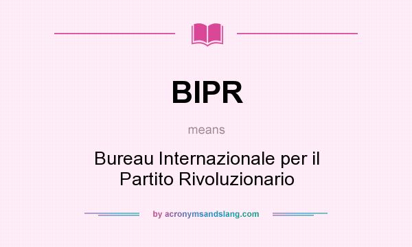 What does BIPR mean? It stands for Bureau Internazionale per il Partito Rivoluzionario