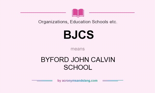 What does BJCS mean? It stands for BYFORD JOHN CALVIN SCHOOL