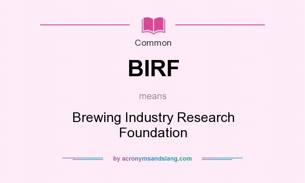 What does BIRF mean? It stands for Brewing Industry Research Foundation