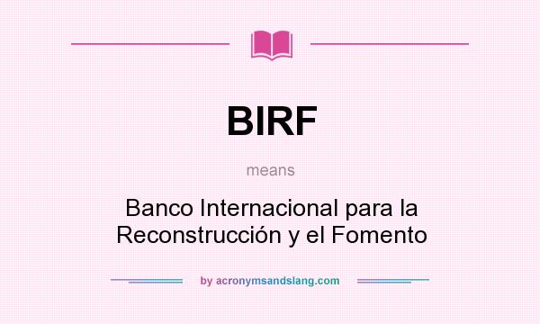 What does BIRF mean? It stands for Banco Internacional para la Reconstrucción y el Fomento
