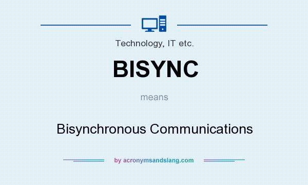 What does BISYNC mean? It stands for Bisynchronous Communications