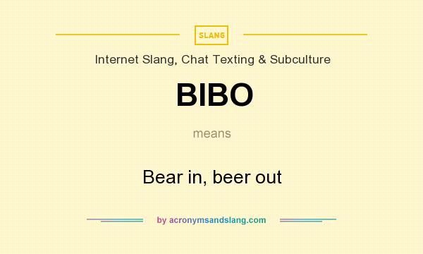 What does BIBO mean? It stands for Bear in, beer out