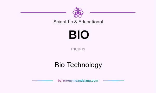 What does BIO mean? It stands for Bio Technology