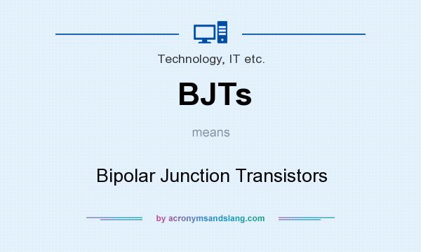 What does BJTs mean? It stands for Bipolar Junction Transistors