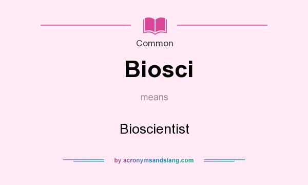 What does Biosci mean? It stands for Bioscientist