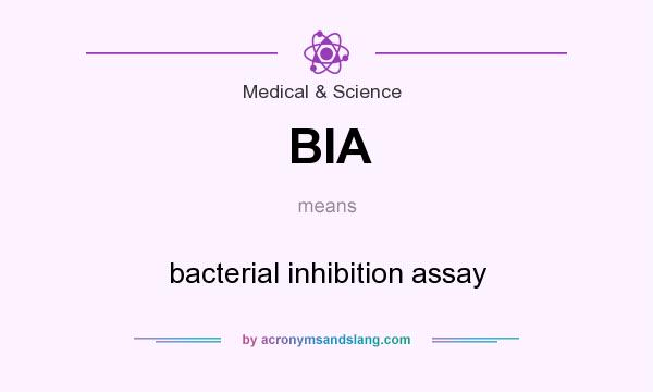 What does BIA mean? It stands for bacterial inhibition assay