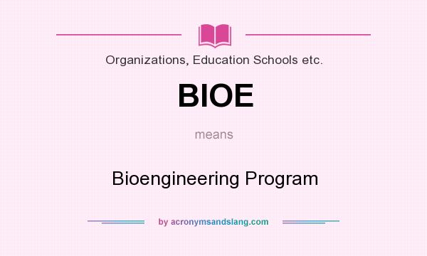 What does BIOE mean? It stands for Bioengineering Program