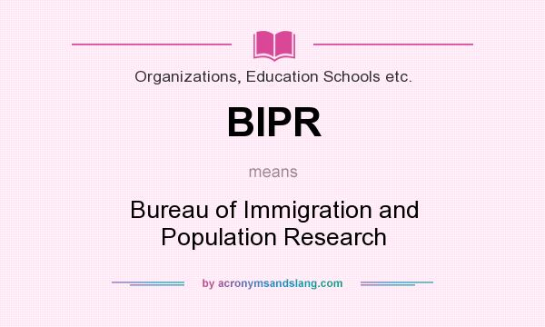 What does BIPR mean? It stands for Bureau of Immigration and Population Research