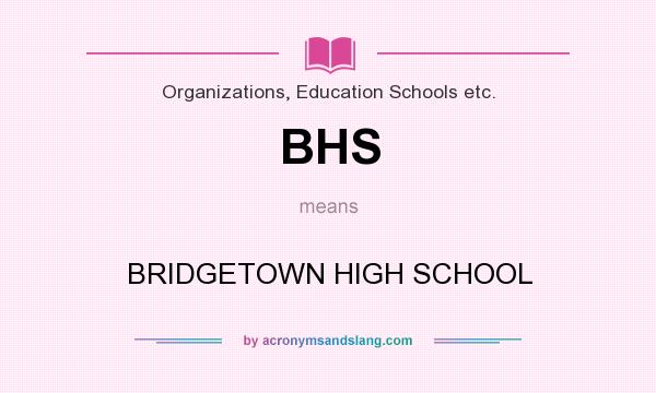 What does BHS mean? It stands for BRIDGETOWN HIGH SCHOOL