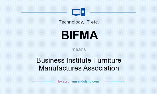 What does BIFMA mean? It stands for Business Institute Furniture Manufactures Association
