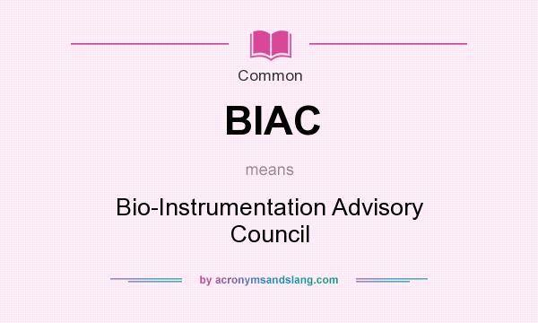 What does BIAC mean? It stands for Bio-Instrumentation Advisory Council