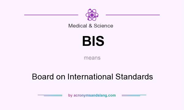 What does BIS mean? It stands for Board on International Standards