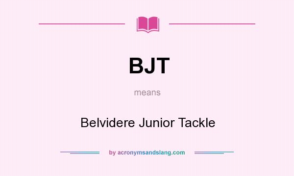 What does BJT mean? It stands for Belvidere Junior Tackle