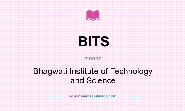 What does BITS mean? It stands for Bhagwati Institute of Technology and Science
