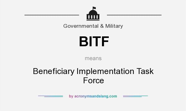 What does BITF mean? It stands for Beneficiary Implementation Task Force