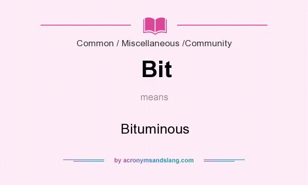 What does Bit mean? It stands for Bituminous