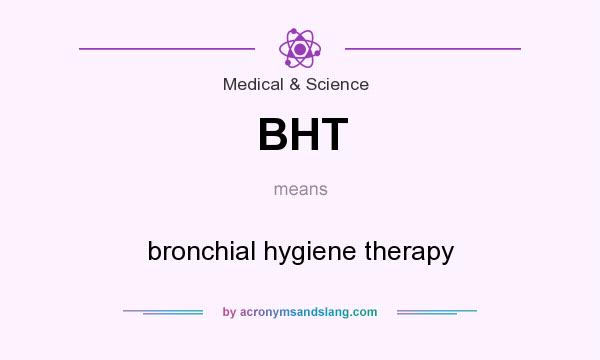 What does BHT mean? It stands for bronchial hygiene therapy