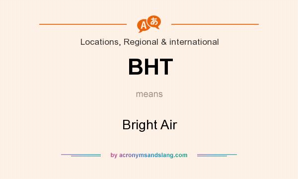 What does BHT mean? It stands for Bright Air