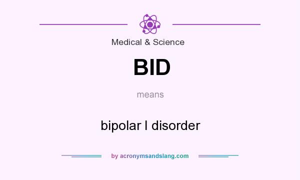 What does BID mean? It stands for bipolar I disorder
