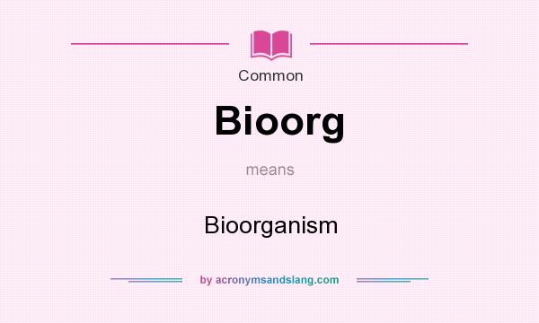 What does Bioorg mean? It stands for Bioorganism