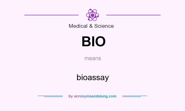 What does BIO mean? It stands for bioassay