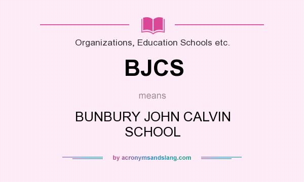 What does BJCS mean? It stands for BUNBURY JOHN CALVIN SCHOOL