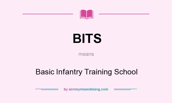 What does BITS mean? It stands for Basic Infantry Training School