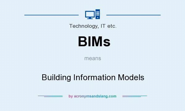 What does BIMs mean? It stands for Building Information Models