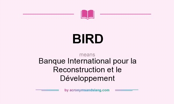 What does BIRD mean? It stands for Banque International pour la Reconstruction et le Développement