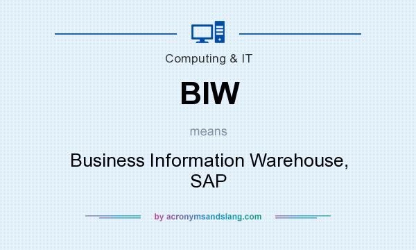 What does BIW mean? It stands for Business Information Warehouse, SAP