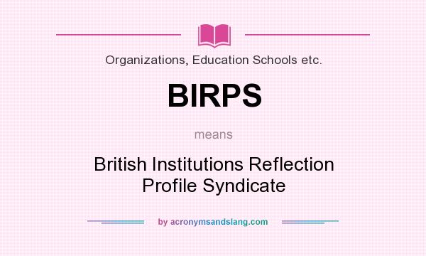 What does BIRPS mean? It stands for British Institutions Reflection Profile Syndicate