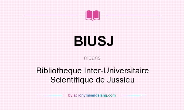 What does BIUSJ mean? It stands for Bibliotheque Inter-Universitaire Scientifique de Jussieu